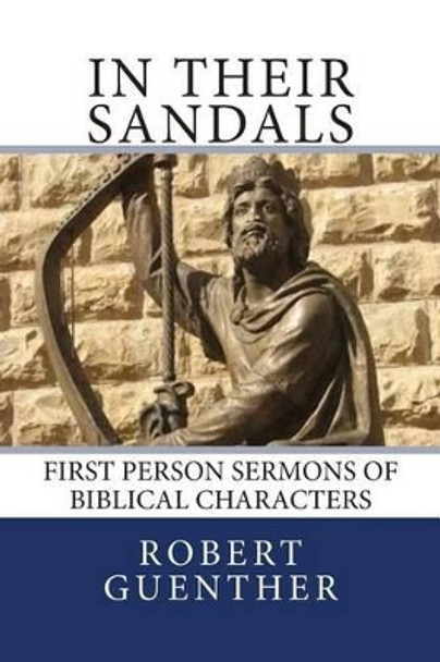 In Their Sandals: First Person Sermons of Biblical Characters by Robert J Guenther 9781481941150