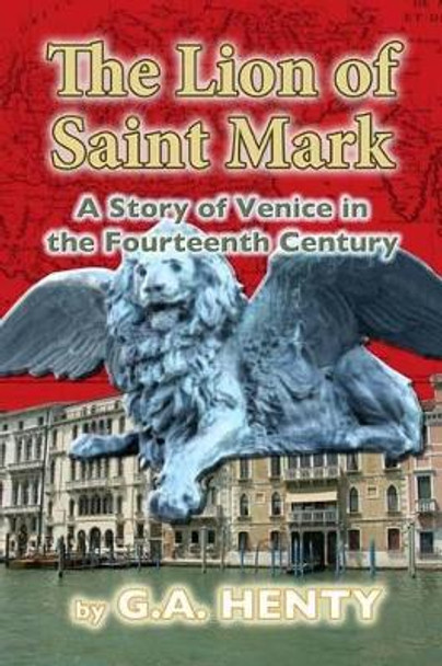 The Lion of Saint Mark: A Story of Venice in the Fourteenth Century by G a Henty 9781481834001