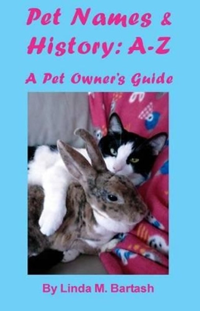 Pet Names and History: A-Z: A Pet Owner's Guide by Linda M Bartash 9781481924214