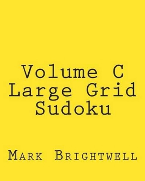 Volume C Large Grid Sudoku: Easy to Read, Large Grid Sudoku Puzzles by Mark Brightwell 9781482024715