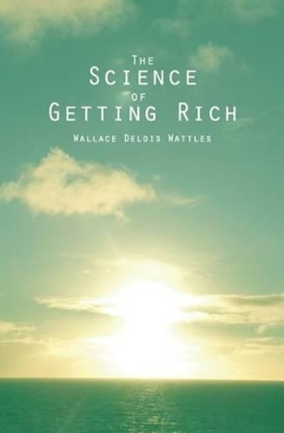 The Science of Getting Rich by Wallace Wattles 9781482064575