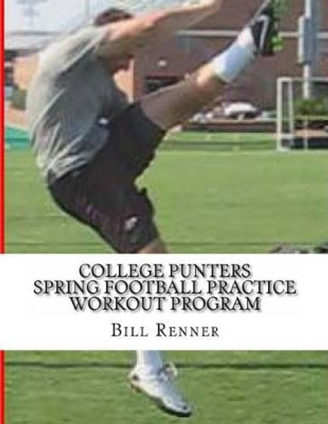 College Punters Spring Football Practice Workout Program by Bill Renner 9781482070613