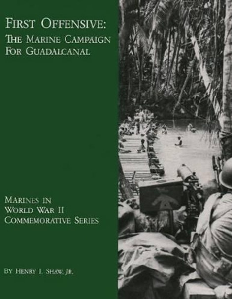 First Offensive: The Marine Campaign for Guadalcanal by Henry I Shaw Jr 9781482079906