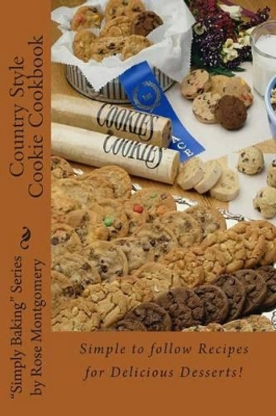 Country Style Cookie Cookbook: A collection of &quot;simply the best&quot; recipes for Great Cookies! by Rose Montgomery 9781482315929