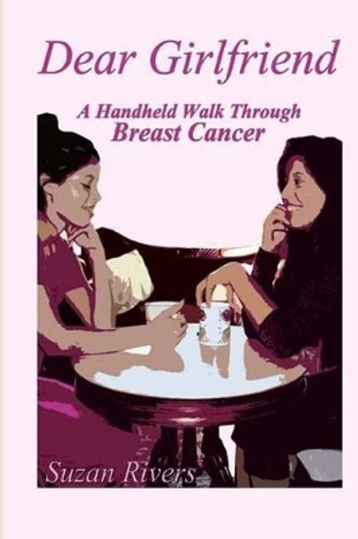 &quot;Dear Girlfriend&quot;-A Handheld Walk Through Breast Cancer by Suzan Rivers 9781482512571