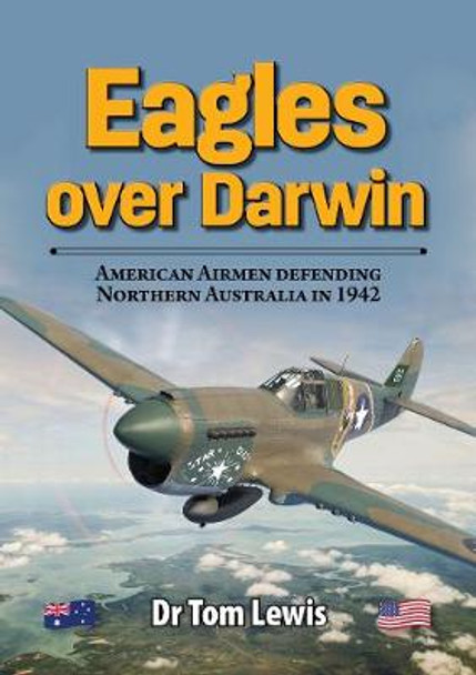 Eagles Over Darwin: American Airmen Defending Northern Australia in 1942 by Tom Lewis