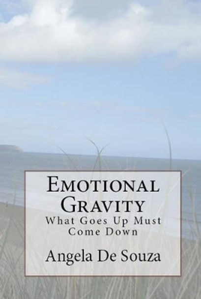 Emotional Gravity: What Goes Up Must Come Down by Angela De Souza 9781482726688