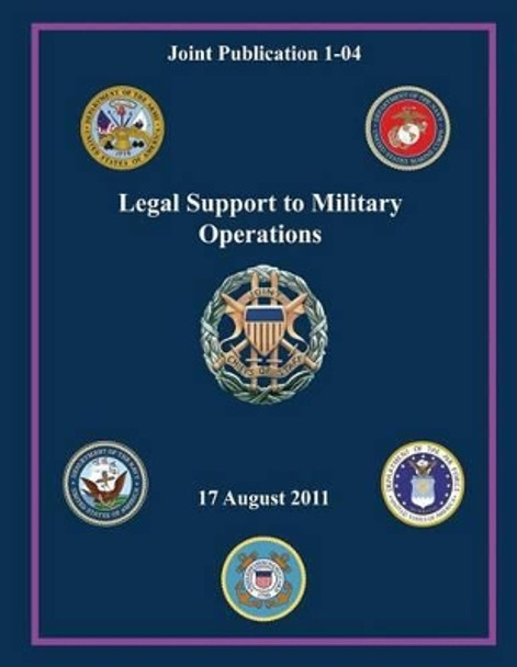 Legal Support to Military Operations: 17 August 2011 by Joint Chiefs Of Staff 9781482623451