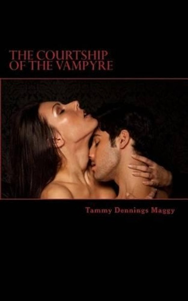 The Courtship of the Vampyre: Poetry Inspired by the Guardians of the Night by Tammy Dennings Maggy 9781482627985