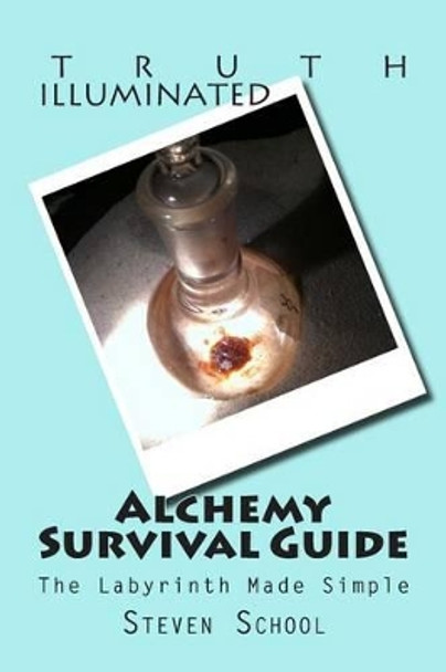Alchemy Survival Guide: The Labyrinth Made Simple by Steven School 9781482652918