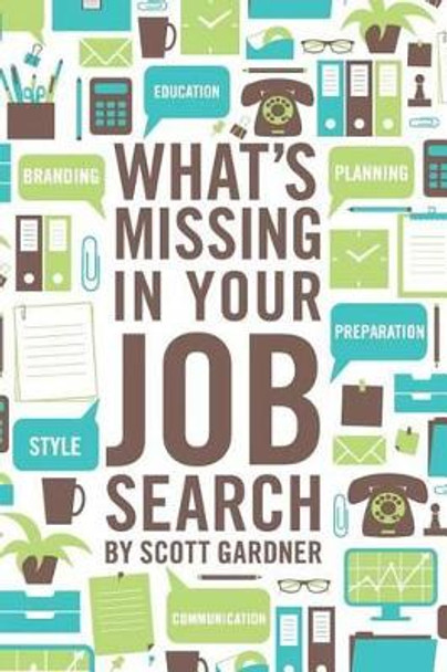 What's Missing In Your Job Search by Scott Gardner 9781482676082