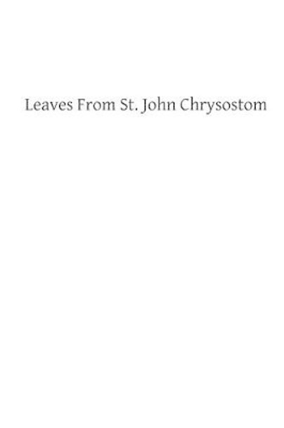 Leaves From St. John Chrysostom by Brother Hermenegild Tosf 9781482699234