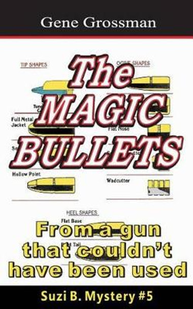 The Magic Bullets: Suzi B. Mystery #5: From a gun that couldn't possibly have been used by Gene Grossman 9781482719017