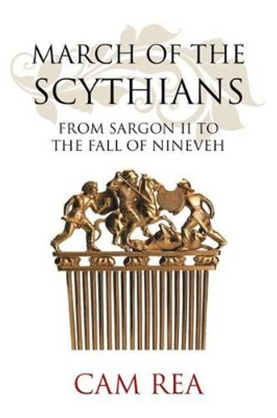 March of the Scythians: From Sargon II to the Fall of Nineveh by Cam Rea 9781482748857