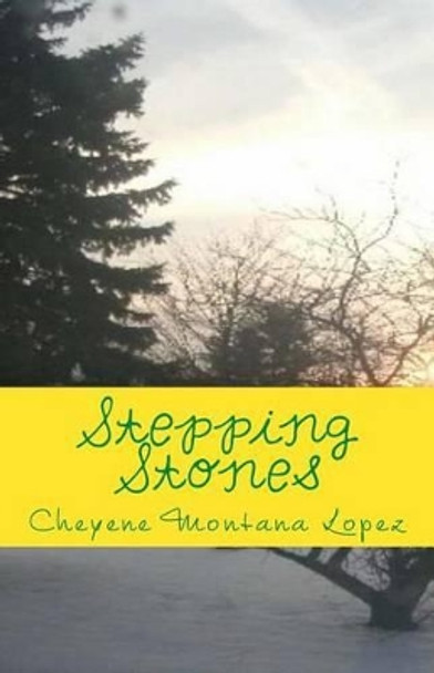 Stepping Stones: Stones Of Poetry by Cheyene Montana Lopez 9781482779219