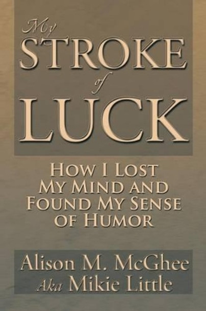 My Stroke of Luck: How I Lost My Mind and Found My Sense of Humor by Alison M McGhee 9781483659800