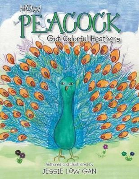 How Peacock Got Colorful Feathers by Jessie Low Gan 9781483692814