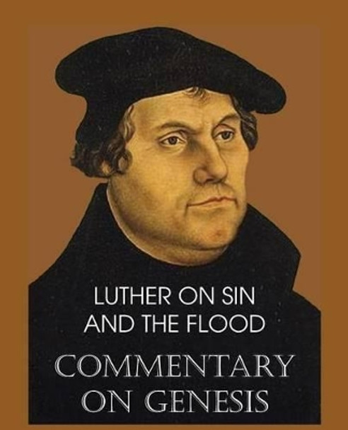 Luther on Sin and the Flood - Commentary on Genesis, Vol. II by Dr Martin Luther 9781483701608