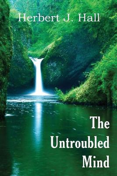 The Untroubled Mind by Herbert J Hall 9781483706887