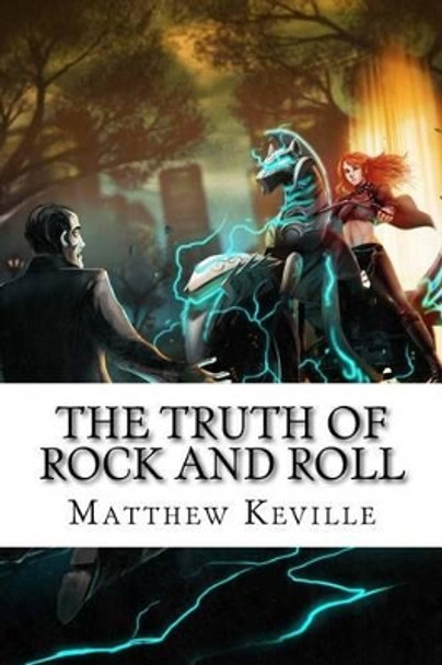 The Truth Of Rock And Roll: A Cautionary Tale by Matthew Keville 9781483966984