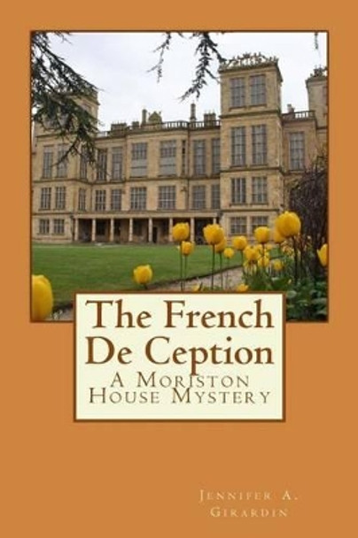 The French De Ception: A Moriston House Mystery by Jennifer Anne Girardin 9781483990354