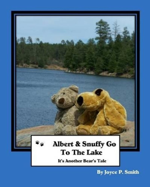 Albert and Snuffy Go To The Lake: It's Another Bear's Tale by Joyce P Smith 9781483997506