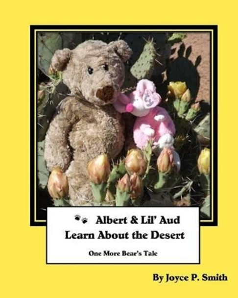 Albert and Lil' Aud Learn About the Desert: Another Bear's Tale by Joyce P Smith 9781484011997