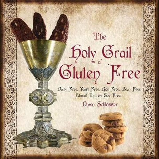 The Holy Grail of Gluten Free by Dawn Schlosser 9781484046708