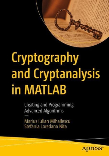 Cryptography and Cryptanalysis in MATLAB: Creating and Programming Advanced Algorithms by Marius Iulian Mihailescu 9781484273333