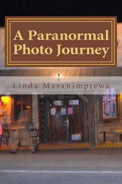 A Paranormal Photo Journey by Linda J Masanimptewa 9781484820605