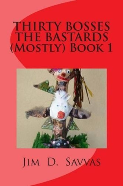 THIRTY BOSSES THE BASTARDS (Mostly) Book 1 by Jim D Savvas 9781484869765