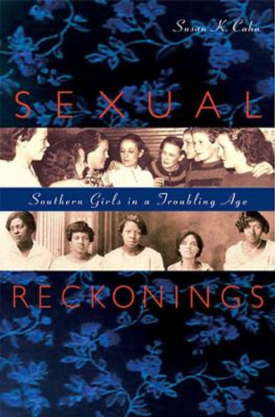 Sexual Reckonings: Southern Girls in a Troubling Age by Susan K. Cahn