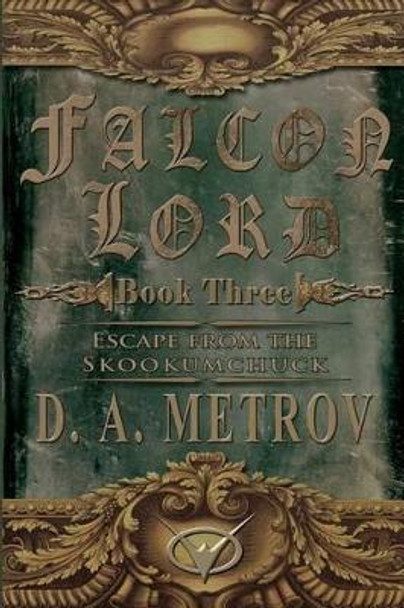 Falcon Lord: Escape from the Skookumchuck: A Steampunk Fantasy Novel by D a Metrov 9781484874738