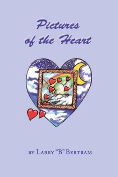 Pictures of the Heart by Larry &quot;B&quot; Bertram 9781484881255