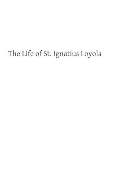 The Life of St. Ignatius Loyola by Brother Hermenegild Tosf 9781484175521