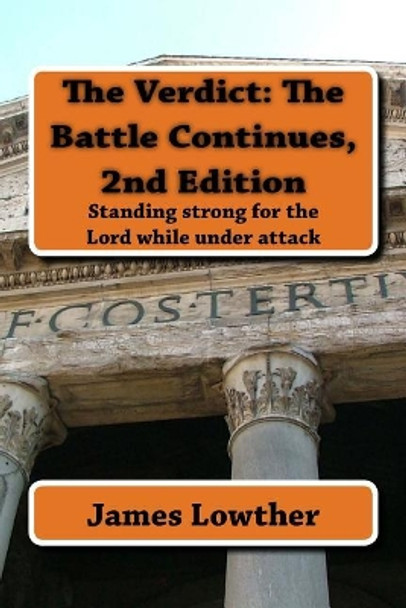 The Verdict: The Battle Continues, 2nd Edition: Standing strong for the Lord while under attack by James L Lowther Phd 9781484199442