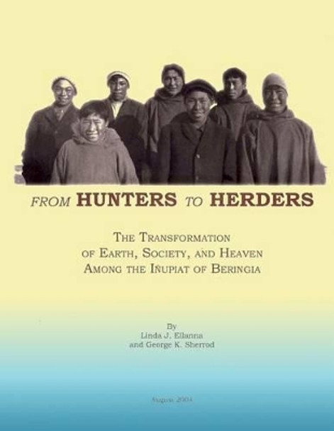 From Hunters to Herders: The Transformation of Earth, Society, and Heaven Among the Inupiat of Beringia by George K Sherrod 9781484823538