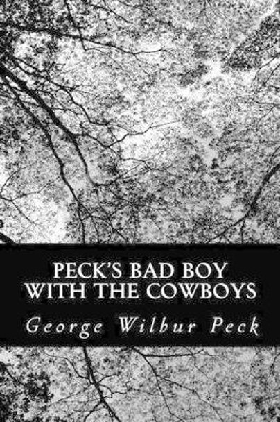 Peck's Bad Boy With the Cowboys by George Wilbur Peck 9781484830802