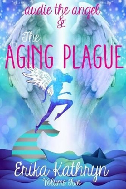 Audie the Angel: And the Aging Plague by Erika Kathryn 9781484899267