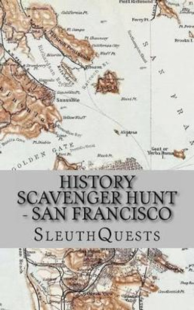 History Scavenger Hunt - San Francisco by Sleuthquests 9781484989982