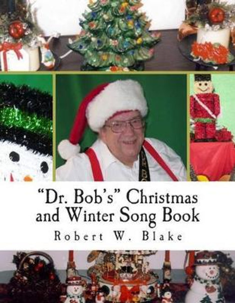 &quot;Dr. Bob's&quot; Christmas and Winter Song Book: All Original Songs For Christmas and Winter by Robert W Blake 9781489549075