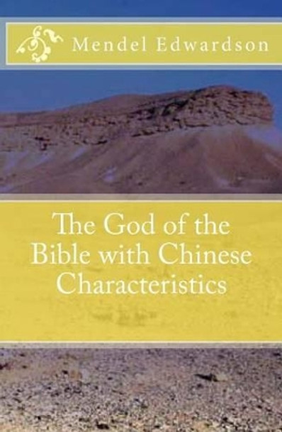 The God of the Bible with Chinese Characteristics by Mendel Edwardson 9781484969908