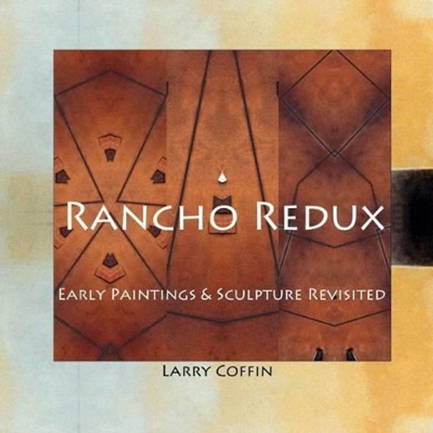 Rancho Redux: Early Paintings & Sculpture Revisited by Larry Coffin 9781489556691