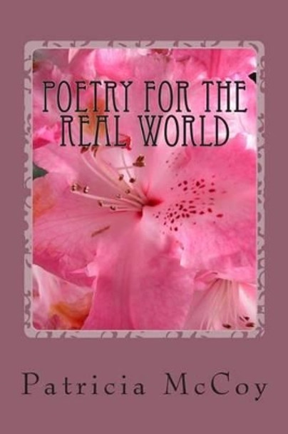 Poetry For The Real World: Poems Everyone Can Relate To by Patricia a McCoy 9781489573452