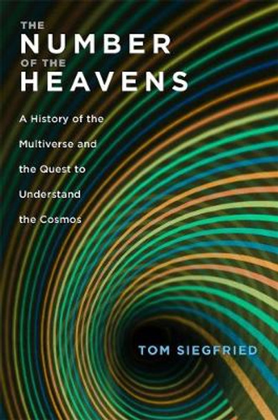 The Number of the Heavens: A History of the Multiverse and the Quest to Understand the Cosmos by Tom Siegfried