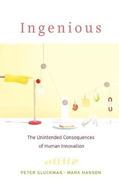 Ingenious: The Unintended Consequences of Human Innovation by Sir Peter Gluckman