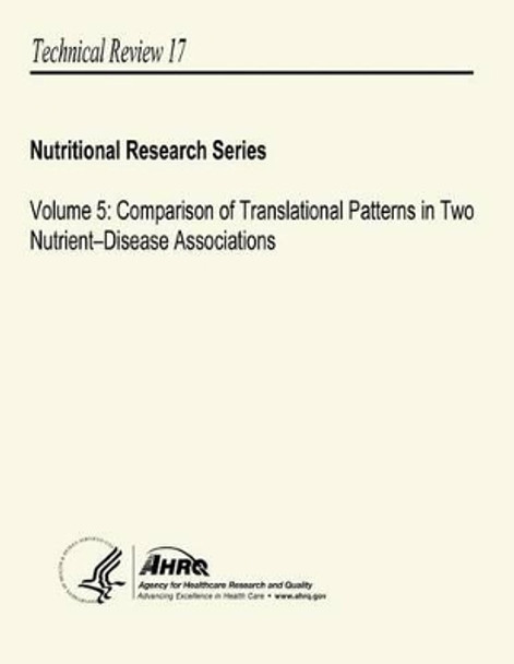 Volume 5: Comparison of Translational Patterns in Two Nutrient-Disease Associations: Nutritional Research Series - Technical Review 17 by Agency for Healthcare Resea And Quality 9781490324388