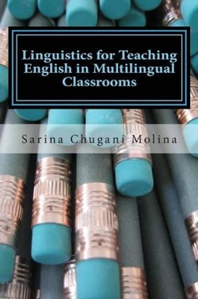 Linguistics for Teaching English in Multilingual Classrooms by Sarina Chugani Molina 9781490325699