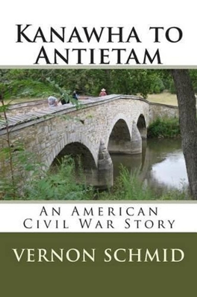 Kanawha to Antietam: An American Civil War Story by Vernon Schmid 9781490340517