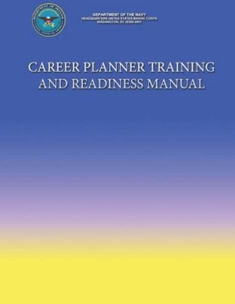 Career Planning Training and Readiness Manual by Department Of the Navy 9781490354187